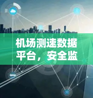 机场测速数据平台,安全监控与智能化解决方案 机场测速数据平台,安全监控与智能化解决方案
