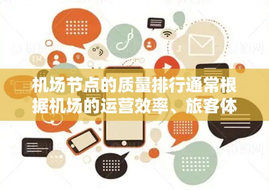 机场节点的质量排行通常根据机场的运营效率、旅客体验、基础设施和安全管理等方面进行评估。以下是一些主要的机场节点及其质量排行的因素 机场节点的质量排行通常根据机场的运营效率、旅客体验、基础设施和安全管理等方面进行评估。以下是一些主要的机场节点及其质量排行的因素