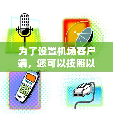为了设置机场客户端,您可以按照以下步骤进行 为了设置机场客户端,您可以按照以下步骤进行