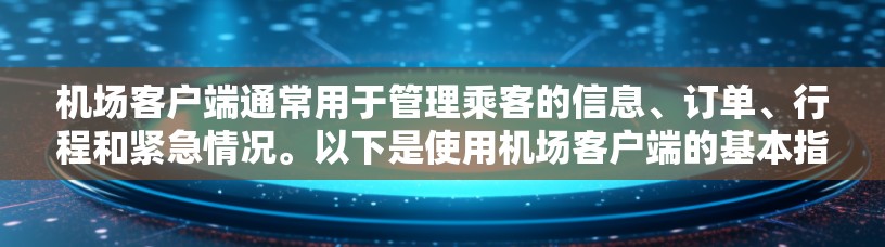 机场客户端通常用于管理乘客的信息、订单、行程和紧急情况。以下是使用机场客户端的基本指南 机场客户端通常用于管理乘客的信息、订单、行程和紧急情况。以下是使用机场客户端的基本指南