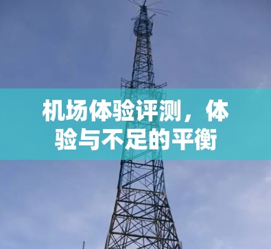 机场体验评测,体验与不足的平衡 机场体验评测,体验与不足的平衡