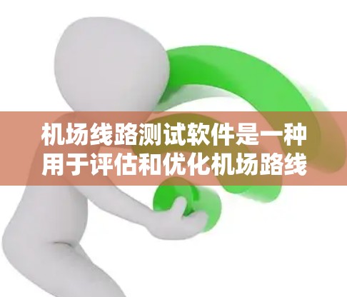 机场线路测试软件是一种用于评估和优化机场路线、飞行路径、飞行时间、飞行距离等信息的工具。以下是一些常见的机场线路测试软件及其特点 机场线路测试软件是一种用于评估和优化机场路线、飞行路径、飞行时间、飞行距离等信息的工具。以下是一些常见的机场线路测试软件及其特点
