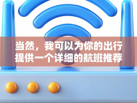 当然，我可以为你的出行提供一个详细的航班推荐列表，涵盖北京主要机场的周边城市航班信息。以下列出了一些从北京出发的航班推荐，帮助你更好地规划你的旅行