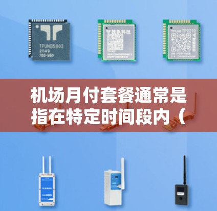机场月付套餐通常是指在特定时间段内（如每天或每月）在机场或机场附近进行的费用计算和支付服务。以下是一个可能的解释和信息