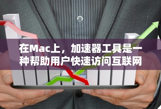 在Mac上,加速器工具是一种帮助用户快速访问互联网或安装软件的工具。加速器工具通常包括浏览器插件、网站索引工具和工具箱插件等。以下是几个常见的加速器工具及其功能 在Mac上,加速器工具是一种帮助用户快速访问互联网或安装软件的工具。加速器工具通常包括浏览器插件、网站索引工具和工具箱插件等。以下是几个常见的加速器工具及其功能