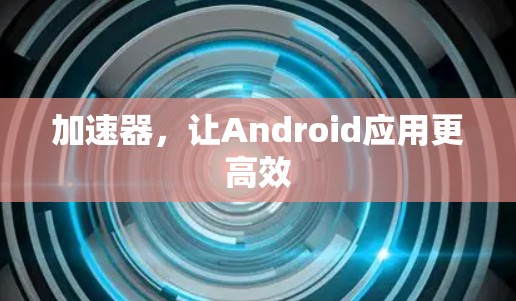 加速器，让Android应用更高效