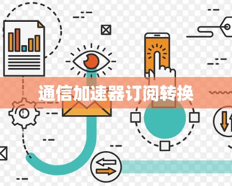通信加速器订阅转换 通信加速器订阅转换