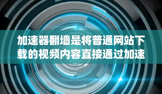 加速器翻墙是将普通网站下载的视频内容直接通过加速器(如Signa、Kapwing、SpeedDnuf等)上传到目标网站的网络资源。以下是对翻墙节点列表的详细信息 加速器翻墙是将普通网站下载的视频内容直接通过加速器(如Signa、Kapwing、SpeedDnuf等)上传到目标网站的网络资源。以下是对翻墙节点列表的详细信息