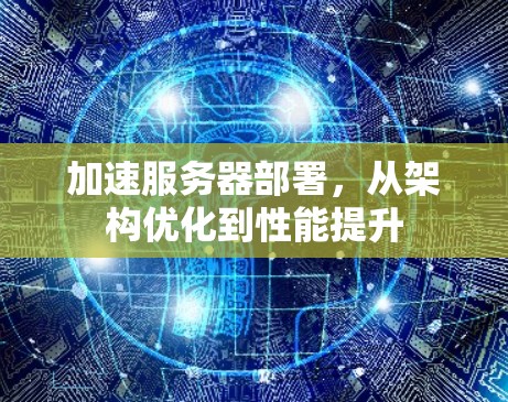 加速服务器部署,从架构优化到性能提升