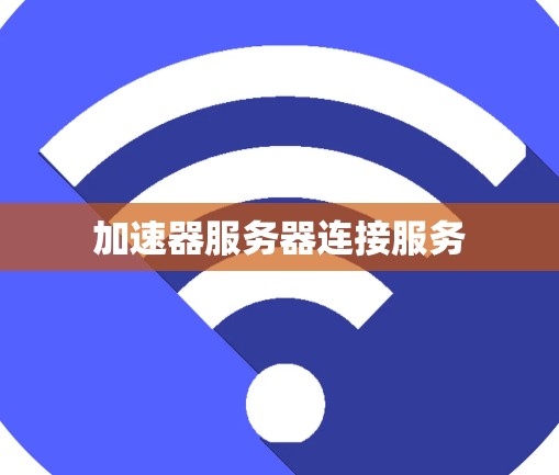 加速器服务器连接服务 加速器服务器连接服务