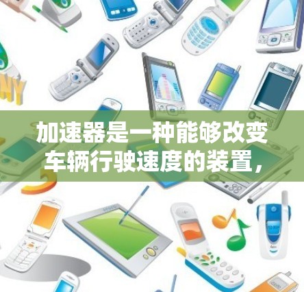 加速器是一种能够改变车辆行驶速度的装置,主要功能包括控制加速的级别、控制电动助力控制以及自动调节加速功能。以下是这些功能的详细分析