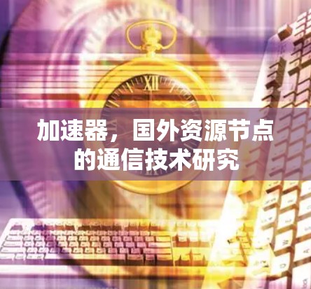 加速器，国外资源节点的通信技术研究