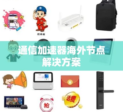 通信加速器海外节点解决方案 通信加速器海外节点解决方案