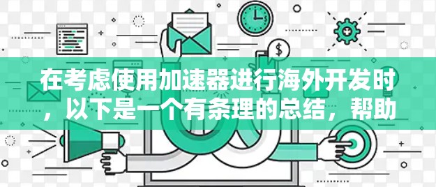 在考虑使用加速器进行海外开发时,以下是一个有条理的总结,帮助你做出决策