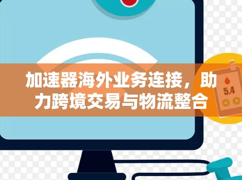加速器海外业务连接,助力跨境交易与物流整合