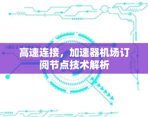 高速连接,加速器机场订阅节点技术解析