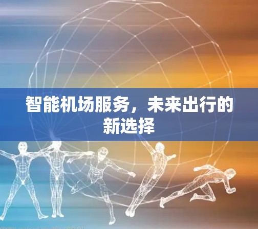 智能机场服务,未来出行的新选择