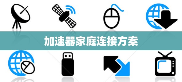 加速器家庭连接方案 加速器家庭连接方案